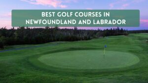 Best Golf Courses in Newfoundland and Labrador (BrioGolf Picks)
